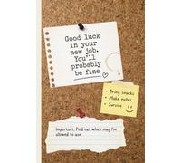 Good Luck in Your New Job. You’ll Probably Be Fine.: A Funny Notebook and Congratulations Gift for Someone Starting a New Role