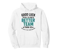 Good Luck Trying To Find A Better Team Than Us Spoiler Pullover Hoodie
