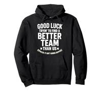 Good Luck Trying To Find A Better Team Than Us Spoiler Pullover Hoodie