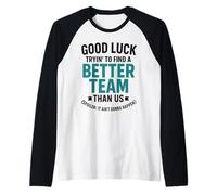 Good Luck Trying to Find A Better Team Than Us Spoiler Raglan Baseball Tee