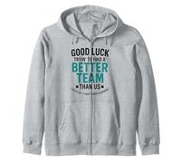Good Luck Trying To Find A Better Team Than Us Spoiler Zip Hoodie