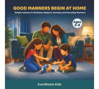Good Manners Begin at Home: Simple Lessons in Kindness, Respect, Honesty, and Everyday Manners (EverBloom Kids: Growing Hearts and Minds)