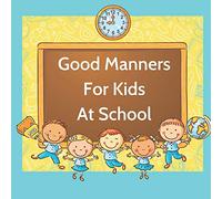 Good Manners For Kids At School: Book for kids starting school to learn values and use manners in the classroom.