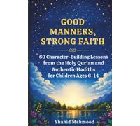 Good Manners, Strong Faith: 60 Character-Building Lessons from the Holy Qur’an & Authentic Hadiths for Muslim Children Ages 6-14