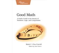 Good Math: A Geek's Guide to the Beauty of Numbers, Logic, and SPutation (Pragmatic Programmers)