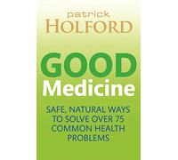 Good Medicine: Safe, natural ways to solve over 75 common health problems