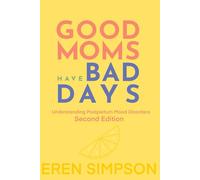 Good Moms Have Bad Days: Understanding Postpartum Mood Disorders: Second Edition