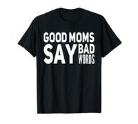 Good Moms Say Bad Words Funny Meme Graphic Bad Mom Shameless T-Shirt