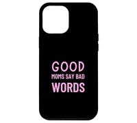 Good Moms Say Bad Words Funny Parenting Humor Case for iPhone 12 Pro Max