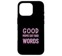 Good Moms Say Bad Words Funny Parenting Humor Case for iPhone 16 Pro