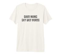 Good Moms Say Bad Words Mother's Day Premium T-Shirt