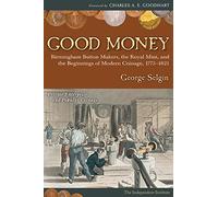 Good Money: Birmingham Button Makers, the Royal Mint, and the Beginnings of Modern Coinage, 1775-1821