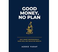 Good Money, No Plan: Why Smart Professionals Earn Well but Build No Wealth