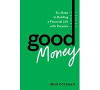 Good Money : Six Steps to Building a Financial Life with Purpose