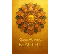 Good Morning, Beautiful Journal with Radiant Sun Mandala Cover: An uplifting sunshine notebook to start your day with warmth, gratitude, and inspiration.