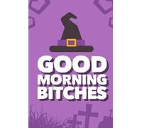 Good Morning Bitches: A 120 Paged Halloween Lined Notebook For The Sarcastic Friend In Your Life Who May Curse A Little Sometimes And A Unique Alternative To Greeting Cards