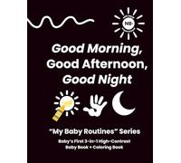 Good Morning, Good Afternoon, Good Night: Baby’s First 3-in-1 High-Contrast Baby Book + Coloring Book (My Baby Routines)