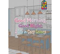 Good Morning, Good Night: A Day In Cozy Colors: The Perfect Wind-Down Coloring Book for Evening Relaxation