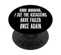 Good Morning I See The Assasins Have Failed Once Again Funny PopSockets Adhesive PopGrip