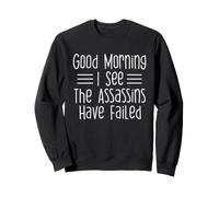 Good Morning I See The Assassins Have Failed Sweatshirt