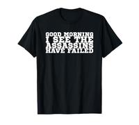 Good Morning I See The Assassins Have Failed T-Shirt