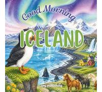 Good Morning Iceland: An educational book about the land of fire and ice (Good Morning Countries)