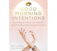 Good Morning Intentions: Sacred Rituals to Raise Your Vibration, Find Your Bliss, and Stay Energized All Day