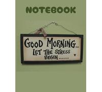"Good Morning ...Let The Stress Begin..: Embrace the Day with Humor and Stress Relief" "Start Your Day Right with Encouragement, Doodling, and ... ...Let The Stress Begin...Lined Notebook
