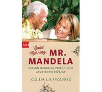Good morning, Mr Mandela: Nelson Mandelas persönliche Assistentin erzählt
