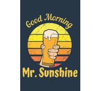 Good Morning Mr Sunshine Funny Craft Beer Lovers Gift Premium: Notebook 120 Pages, Size 6 x 9 inches