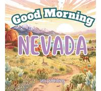 Good Morning Nevada: A geographical, educational book about the silver state! (Good Morning States)