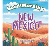 Good Morning New Mexico: An Educational Geography book for children age 6-10 to learn about the state of NM (Good Morning States)