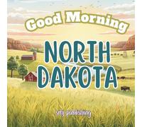 Good Morning North Dakota: A Educational Geography Children's Book About the Peace Garden State (Good Morning States)