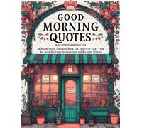 Good Morning Quotes: An Inspirational Coloring Book for Adults to Start Your Day with Uplifting Affirmations and Relaxing Designs