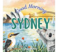 Good Morning Sydney: A Fun and Educational Adventure Through Australia's Harbor City for Children Ages 6-10 (Good Morning Cities)