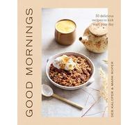 Good Mornings: 50 delicious recipes to kick start your day