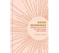 Good Mornings : Morning Rituals for Wellness, Peace and Purpose
