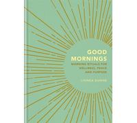 Good Mornings: Morning Rituals for Wellness, Peace and Purpose