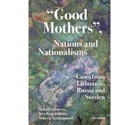 “Good Mothers”, Nations and Nationalisms : Cases from Lithuania, Russia and Sweden