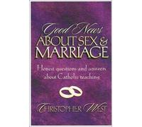 Good News About Sex and Marriage: Answers to Your Honest Questions About Catholic Teaching