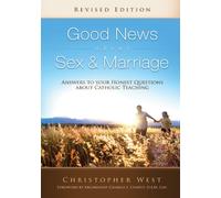 Good News About Sex and Marriage: Answers to Your Honest Questions About Catholic Teaching
