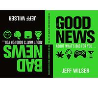 Good News About What's Bad for You . . . The Bad News About What's Good for You, The