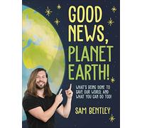 Good News, Planet Earth : What’s Being Done to Save Our World, and What You Can Do Too!