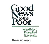Good News to the Poor: John Wesley's Evangelical Economics