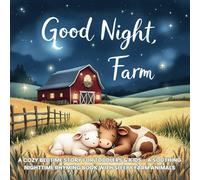 Good Night, Farm: A Cozy Bedtime Story for Toddlers & Kids - A Soothing Nighttime Rhyming Book with Sleepy Farm Animals: A Heartwarming Bedtime Book ... Stories for Kids Who Love Animals and Nature)