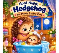 Good Night, Hedgehog and Mom’s Loving Care: Bedtime Story About a Mother’s Loving Care, Cozy Cuddles, Gentle Kisses, Sweet Bedtime Moments, and a ... in Her Loving Arms (Mom Tell me a Story)