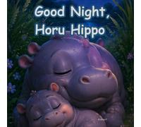 Good Night, Horu Hippo: A Heartwarming Bedtime Story About a Curious Little Hippo, His Loving Mama, Moonlit Adventures, Twinkling Stars, Gentle ... for Children Ages 3-7 (Mom Tell me a Story)