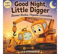 Good Night, Little Digger - Buenas Noches, Pequeña Excavadora: A Bilingual English-Spanish Construction Bedtime Book for Kids (Goodnight, Little Spark Series)