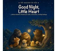Good Night, Little Heart: 5-Minute Bedtime Wisdom for Calm, Connection, and Big Feelings (Tiny Wisdom for Kids)