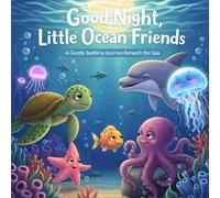 Good Night, Little Ocean Friends: A Gentle Bedtime Journey Beneath the Sea (The Sleepy Sea Friends Series)